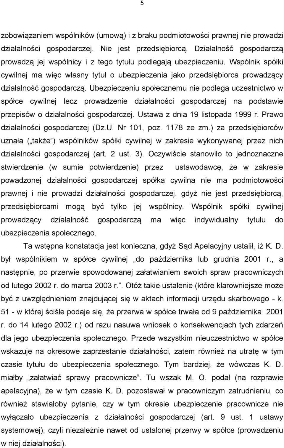 Wspólnik spółki cywilnej ma więc własny tytuł o ubezpieczenia jako przedsiębiorca prowadzący działalność gospodarczą.