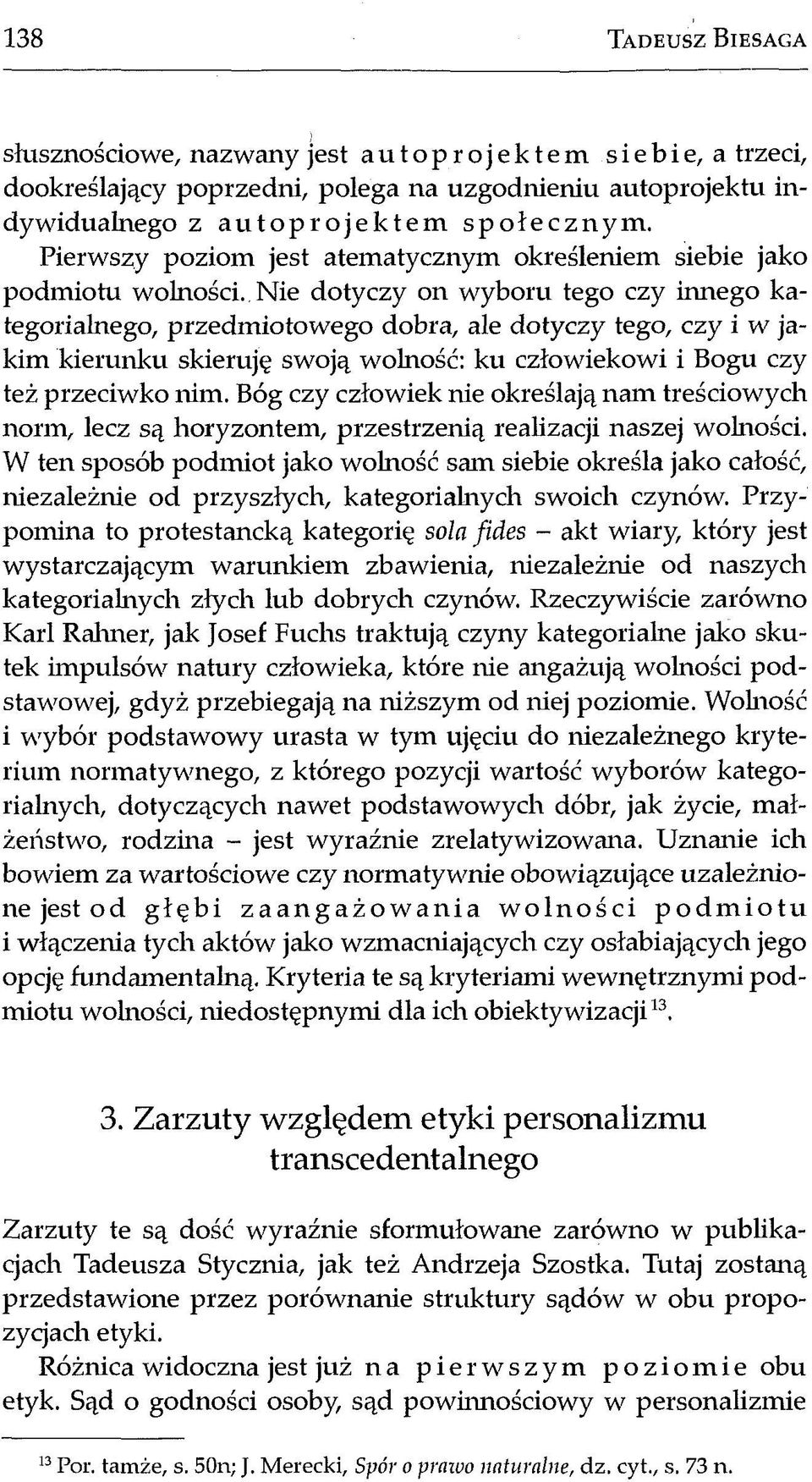 Nie dotyczy on wyboru tego czy innego kategorialnego, przedmiotowego dobra, ale dotyczy tego, czy i w jakim kierunku skieruję swoją wolność: ku człowiekowi i Bogu czy też przeciwko nim.