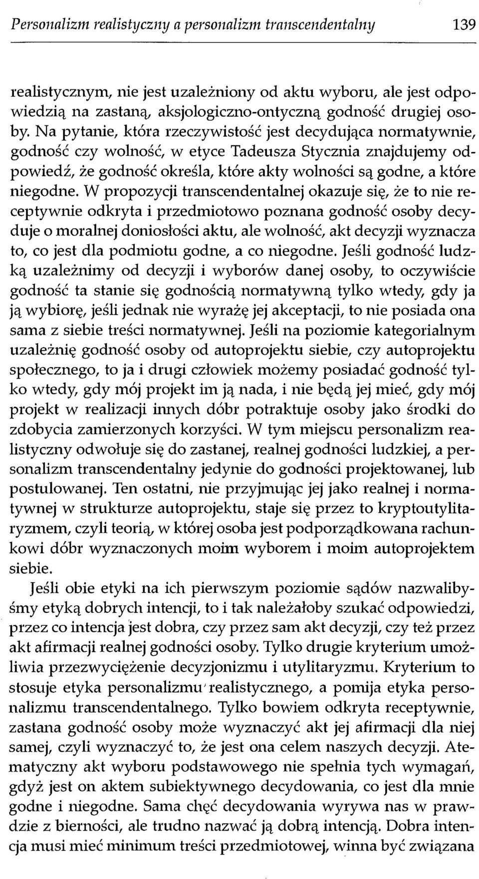 W propozycji transcendentalnej okazuje się, że to nie receptywnie odkryta i przedmiotowo poznana godność osoby decyduje o moralnej doniosłości aktu, ale wolność, akt decyzji wyznacza to, co jest dla