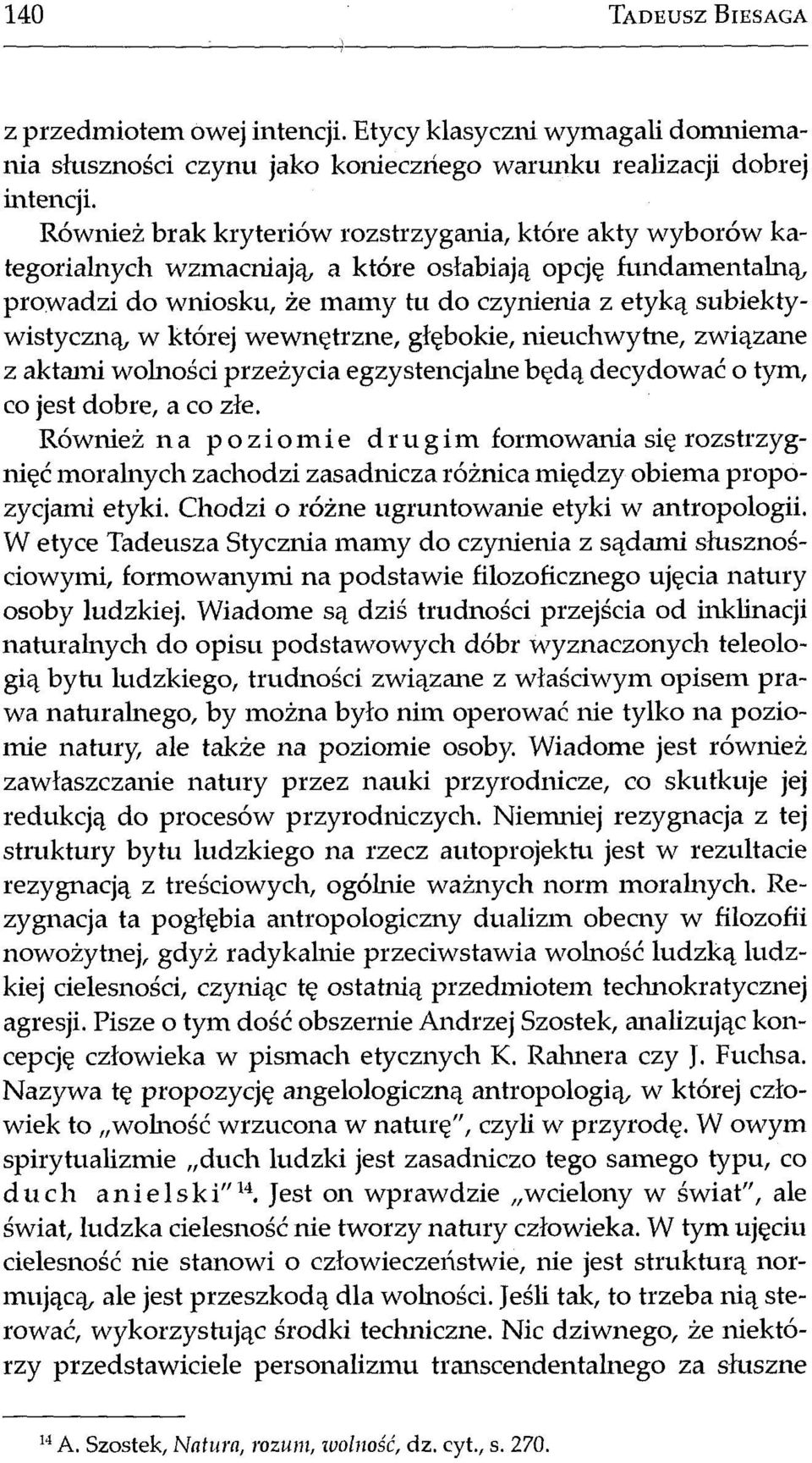 której wewnętrzne, głębokie, nieuchwytne, związane z aktami wolności przeżycia egzystencjalne będą decydować o tym, co jest dobre, a co złe.