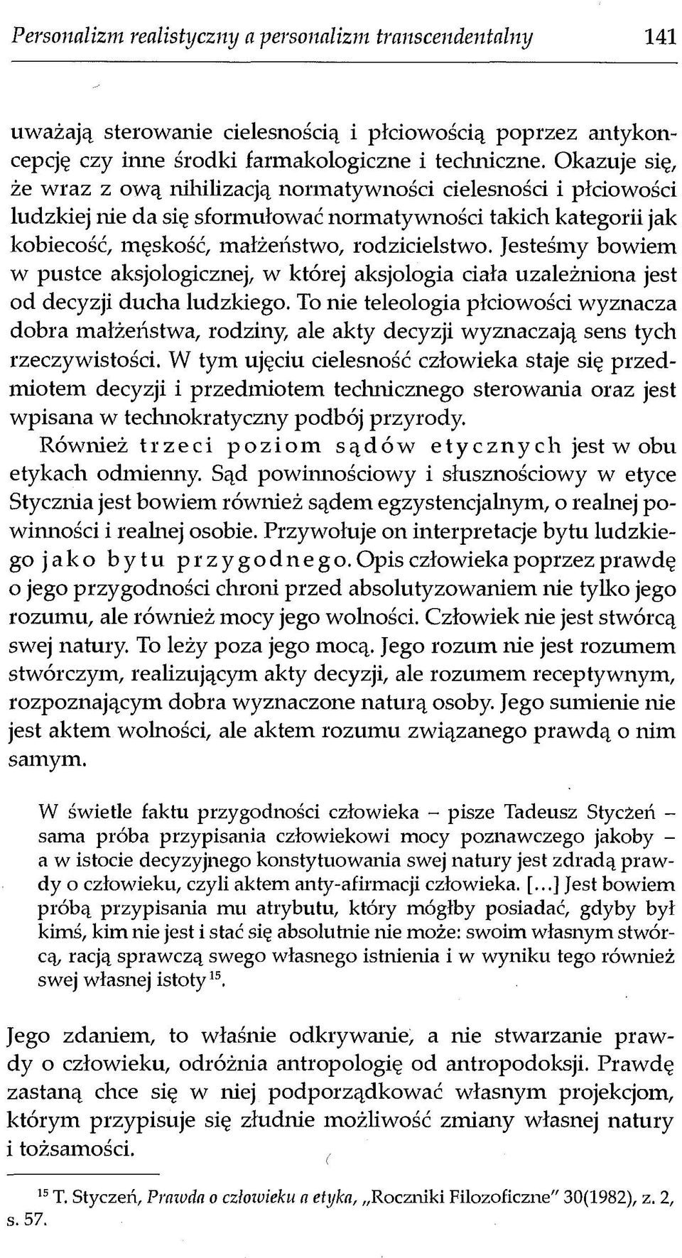 Jesteśmy bowiem w pustce aksjologicznej, w której aksjologia ciała uzależniona jest od decyzji ducha ludzkiego.