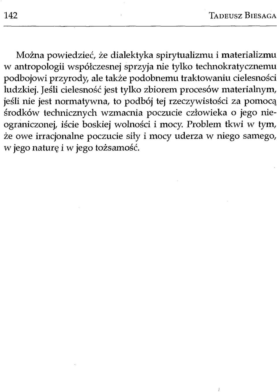 Jeśli cielesność jest tylko zbiorem procesów materialnym, jeśli nie jest normatywna, to podbój tej rzeczywistości za pomocą środków technicznych