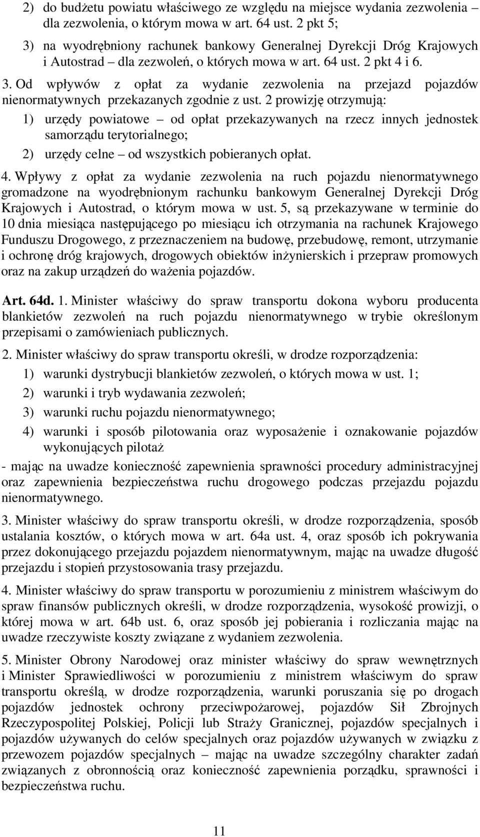 2 prowizję otrzymują: 1) urzędy powiatowe od opłat przekazywanych na rzecz innych jednostek samorządu terytorialnego; 2) urzędy celne od wszystkich pobieranych opłat. 4.