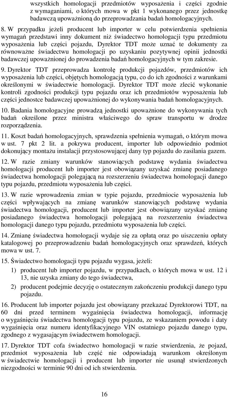 uznać te dokumenty za równoważne świadectwu homologacji po uzyskaniu pozytywnej opinii jednostki badawczej upoważnionej do prowadzenia badań homologacyjnych w tym zakresie. 9.