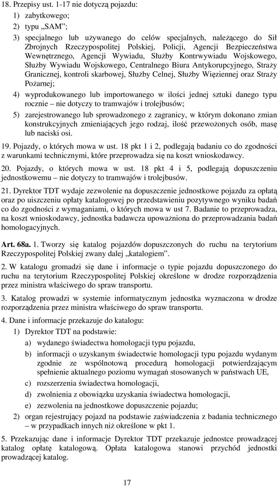 Wewnętrznego, Agencji Wywiadu, Służby Kontrwywiadu Wojskowego, Służby Wywiadu Wojskowego, Centralnego Biura Antykorupcyjnego, Straży Granicznej, kontroli skarbowej, Służby Celnej, Służby Więziennej