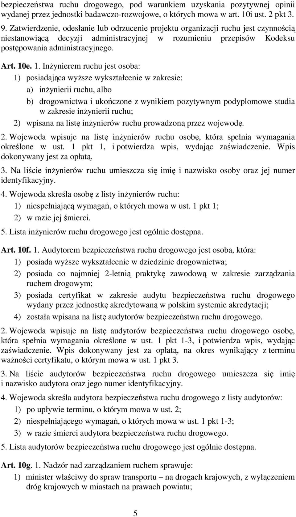 e. 1. Inżynierem ruchu jest osoba: 1) posiadająca wyższe wykształcenie w zakresie: a) inżynierii ruchu, albo b) drogownictwa i ukończone z wynikiem pozytywnym podyplomowe studia w zakresie inżynierii