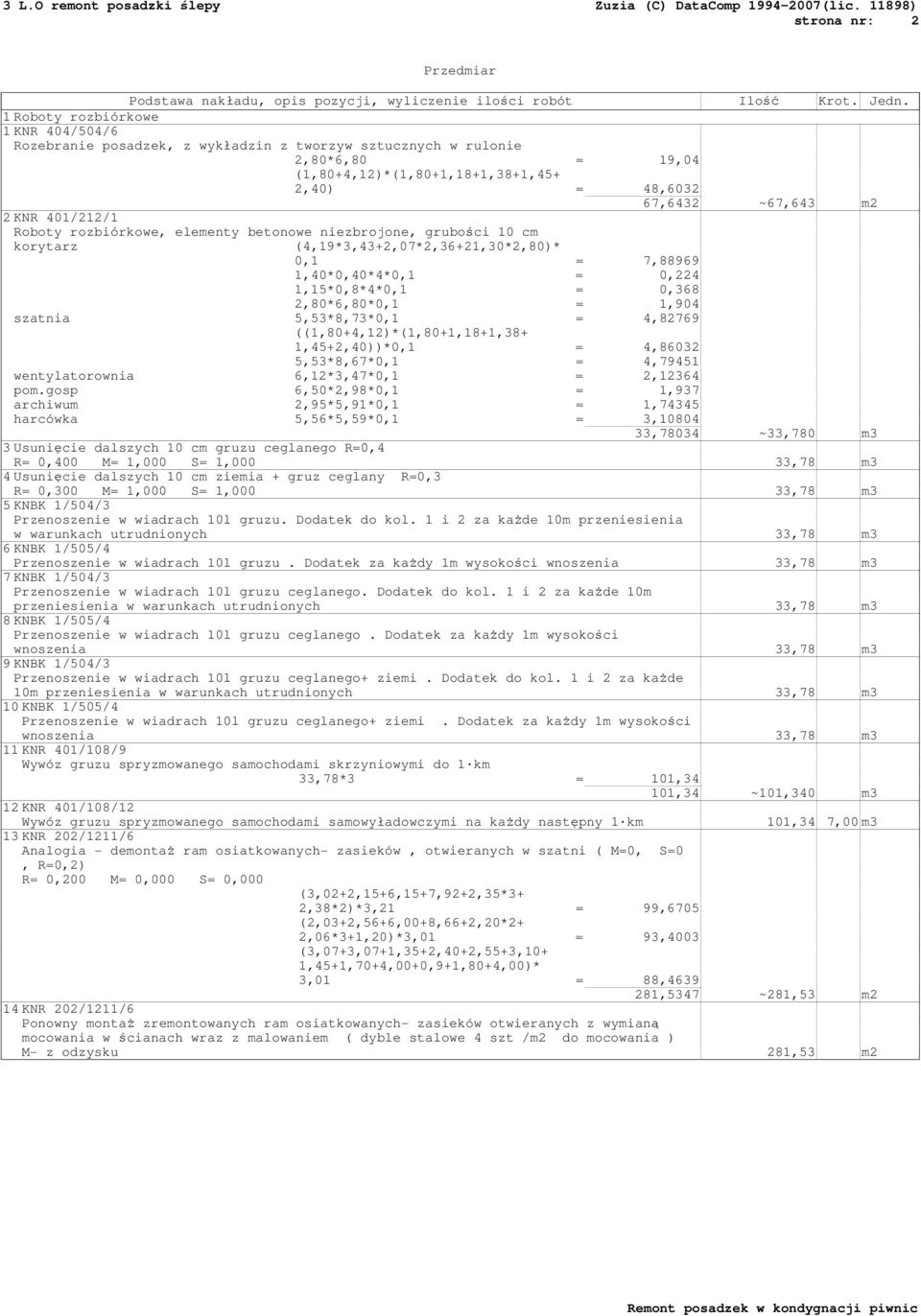 401/212/1 Roboty rozbiórkowe, elementy betonowe niezbrojone, grubości 10 cm korytarz (4,19*3,43+2,07*2,36+21,30*2,80)* 0,1 = 7,88969 1,40*0,40*4*0,1 = 0,224 1,15*0,8*4*0,1 = 0,368 2,80*6,80*0,1 =