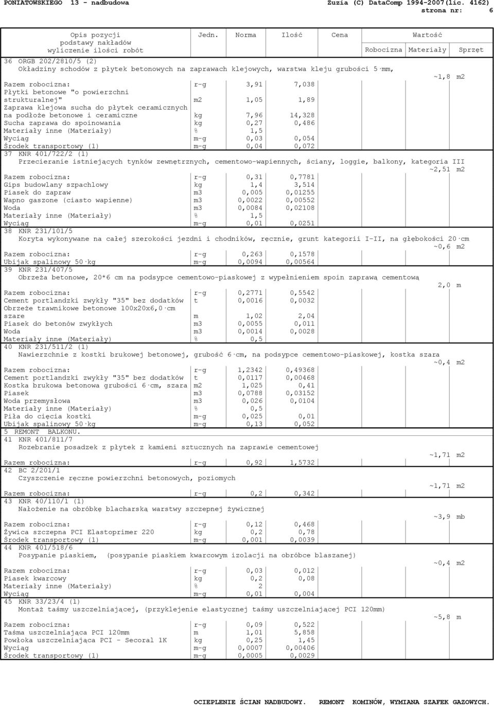 transportowy (1) m-g 0,04 0,072 37 KNR 401/722/2 (1) Przecieranie istniejących tynków zewnętrznych, cementowo-wapiennych, ściany, loggie, balkony, kategoria III ~2,51 m2 Razem robocizna: r-g 0,31