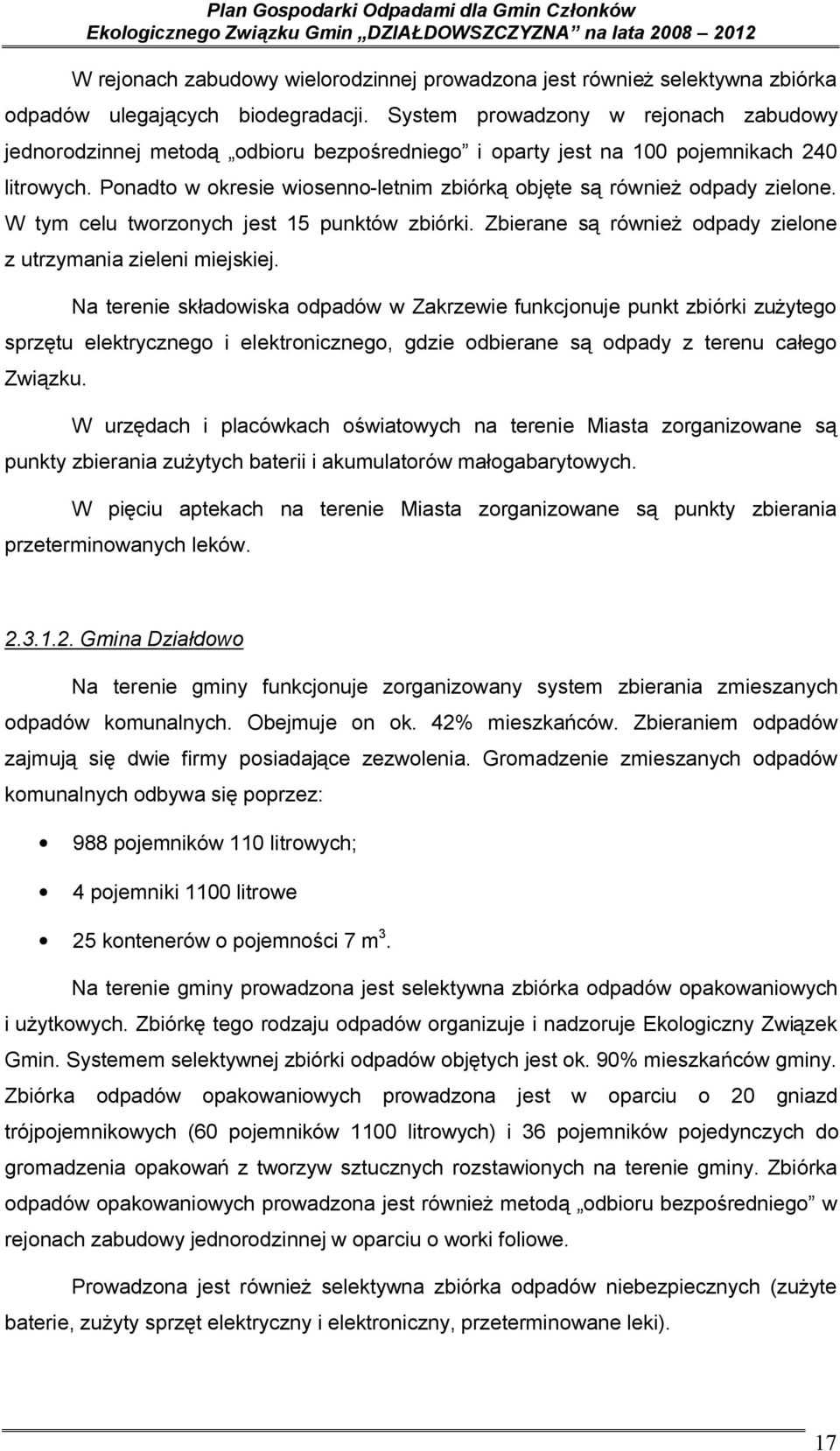 Ponadto w okresie wiosenno-letnim zbiórką objęte są również odpady zielone. W tym celu tworzonych jest 15 punktów zbiórki. Zbierane są również odpady zielone z utrzymania zieleni miejskiej.