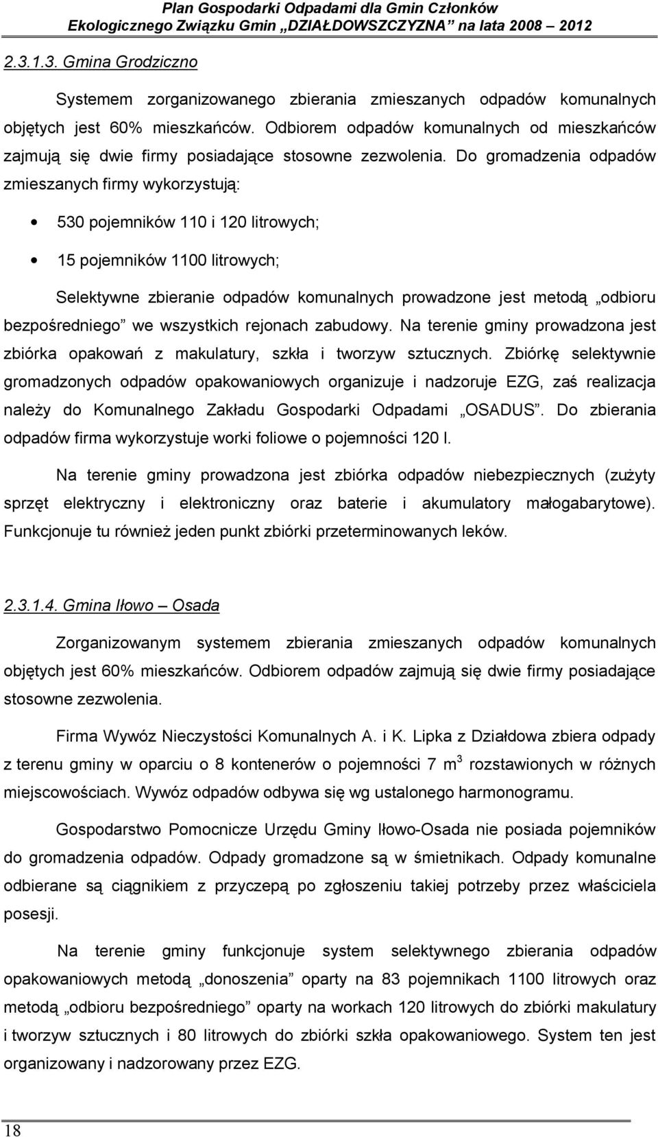 Do gromadzenia odpadów zmieszanych firmy wykorzystują: 530 pojemników 110 i 120 litrowych; 15 pojemników 1100 litrowych; Selektywne zbieranie odpadów komunalnych prowadzone jest metodą odbioru