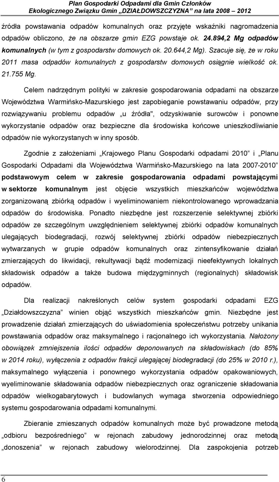 Celem nadrzędnym polityki w zakresie gospodarowania odpadami na obszarze Województwa Warmińsko-Mazurskiego jest zapobieganie powstawaniu odpadów, przy rozwiązywaniu problemu odpadów u źródła",