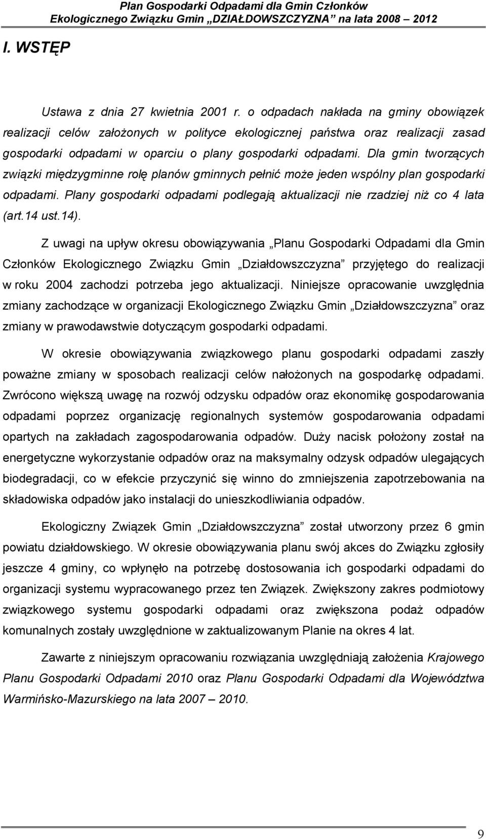 Dla gmin tworzących związki międzygminne rolę planów gminnych pełnić może jeden wspólny plan gospodarki odpadami. Plany gospodarki odpadami podlegają aktualizacji nie rzadziej niż co 4 lata (art.