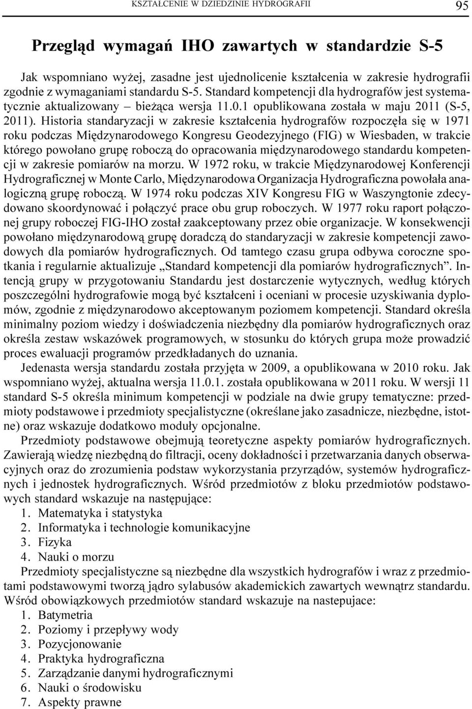 Historia standaryzacji w zakresie kszta³cenia hydrografów rozpoczê³a siê w 1971 roku podczas Miêdzynarodowego Kongresu Geodezyjnego (FIG) w Wiesbaden, w trakcie którego powo³ano grupê robocz¹ do