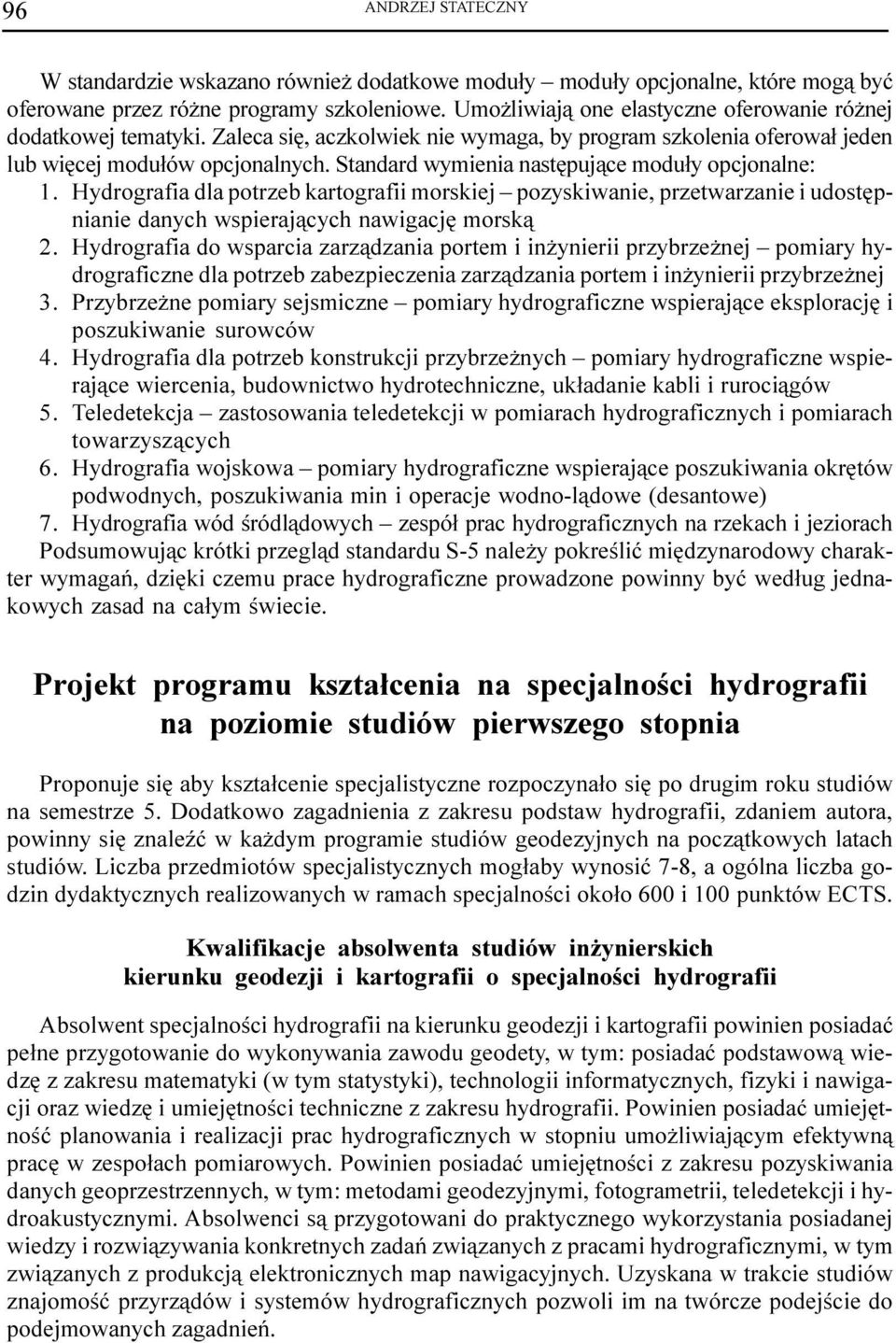 Standard wymienia nastêpuj¹ce modu³y opcjonalne: 1. Hydrografia dla potrzeb kartografii morskiej pozyskiwanie, przetwarzanie i udostêpnianie danych wspieraj¹cych nawigacjê morsk¹ 2.