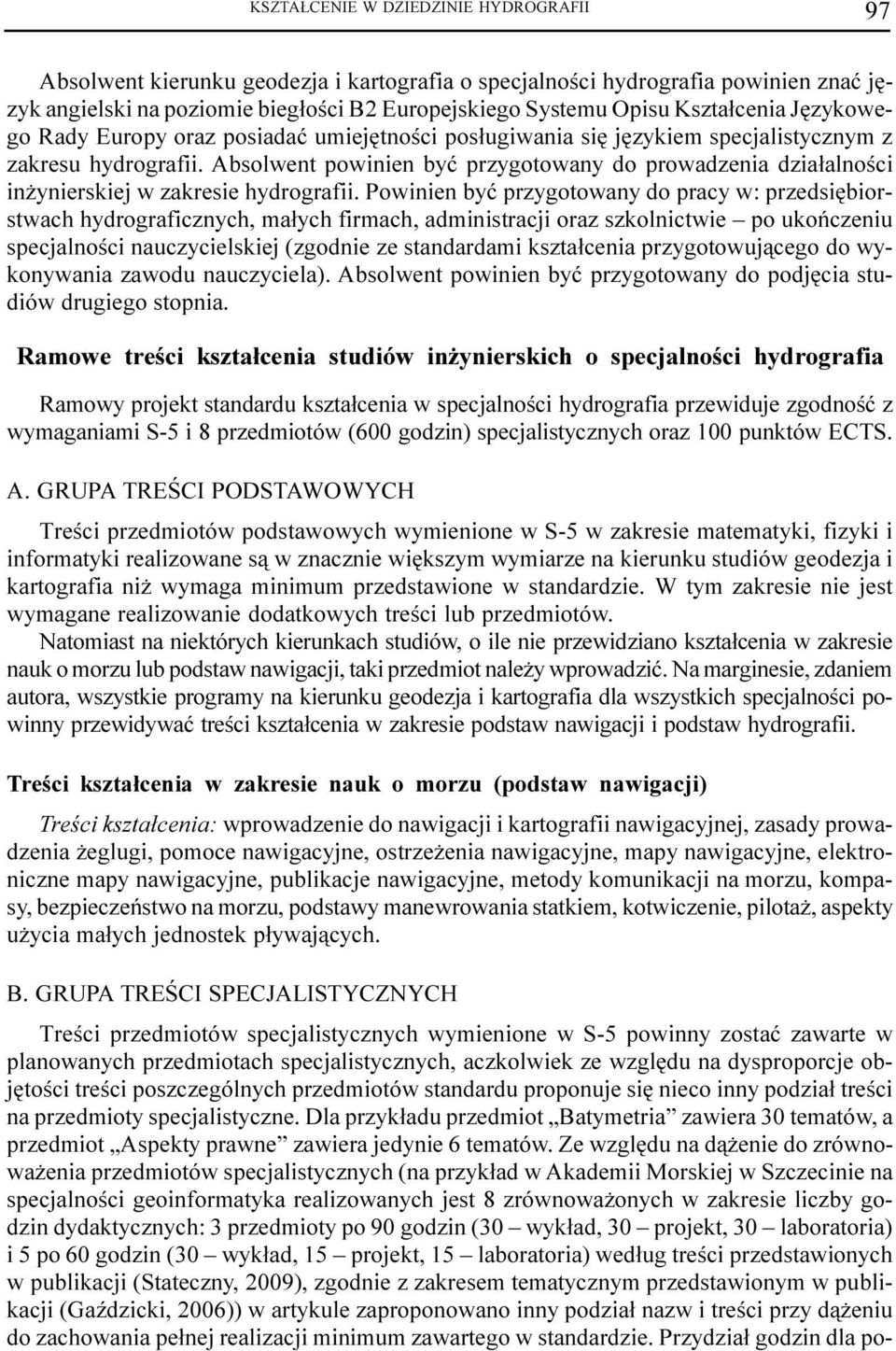 Absolwent powinien byæ przygotowany do prowadzenia dzia³alnoœci in ynierskiej w zakresie hydrografii.