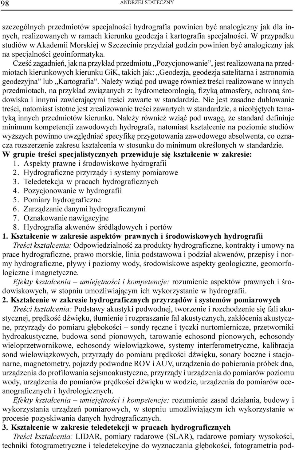 Czeœæ zagadnieñ, jak na przyk³ad przedmiotu Pozycjonowanie, jest realizowana na przedmiotach kierunkowych kierunku GiK, takich jak: Geodezja, geodezja satelitarna i astronomia geodezyjna lub