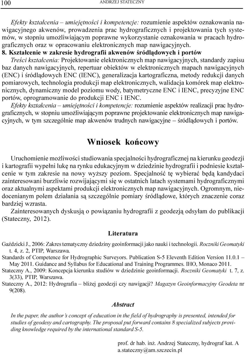 Kszta³cenie w zakresie hydrografii akwenów œródl¹dowych i portów Treœci kszta³cenia: Projektowanie elektronicznych map nawigacyjnych, standardy zapisu baz danych nawigacyjnych, repertuar obiektów w