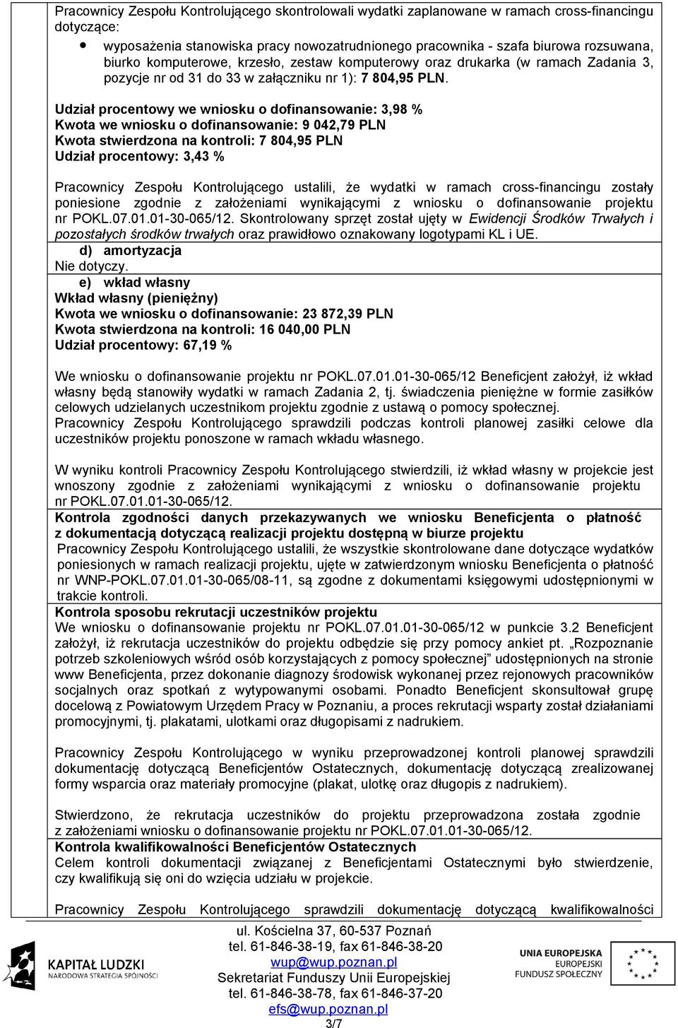 Udział procentowy we wniosku o dofinansowanie: 3,98 % Kwota we wniosku o dofinansowanie: 9 042,79 PLN Kwota stwierdzona na kontroli: 7 804,95 PLN Udział procentowy: 3,43 % Pracownicy Zespołu