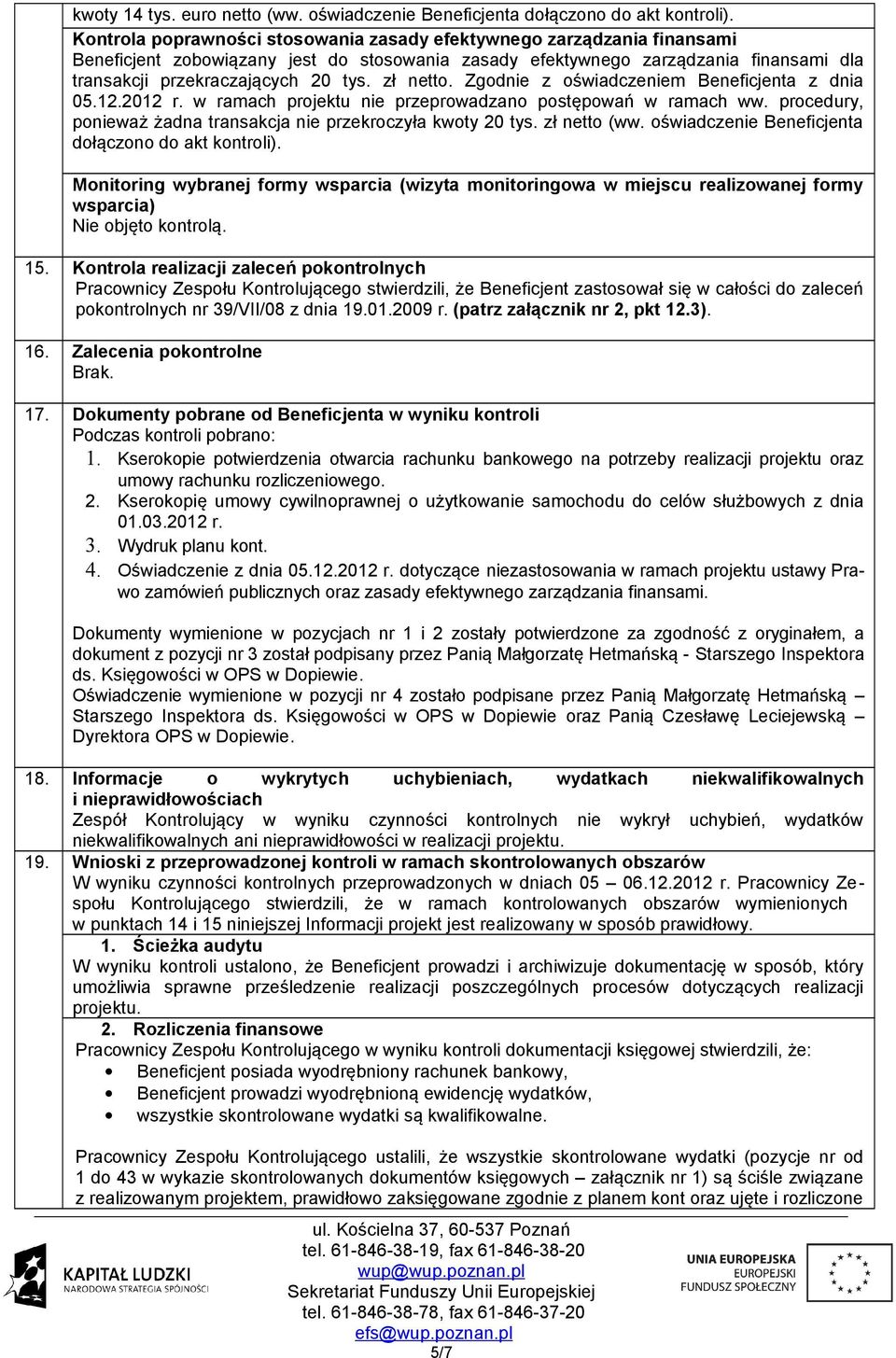 zł netto. Zgodnie z oświadczeniem Beneficjenta z dnia 05.12.2012 r. w ramach projektu nie przeprowadzano postępowań w ramach ww. procedury, ponieważ żadna transakcja nie przekroczyła kwoty 20 tys.
