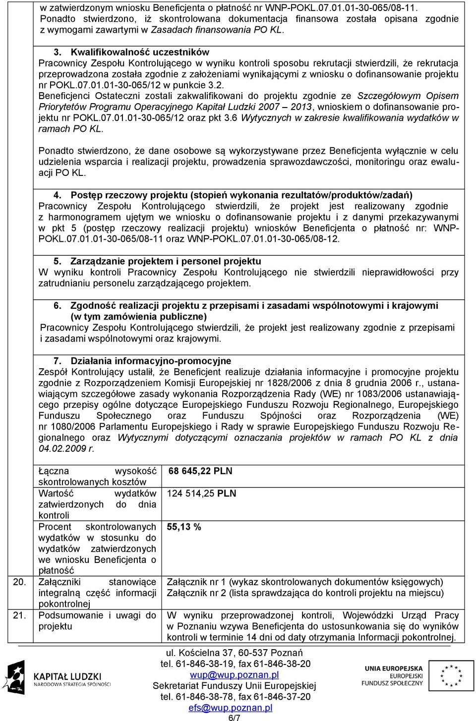 Kwalifikowalność uczestników Pracownicy Zespołu Kontrolującego w wyniku kontroli sposobu rekrutacji stwierdzili, że rekrutacja przeprowadzona została zgodnie z założeniami wynikającymi z wniosku o
