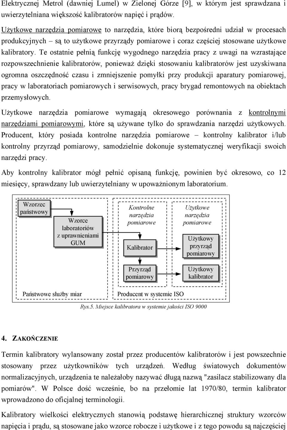 Te ostatnie pełnią funkcję wygodnego narzędzia pracy z uwagi na wzrastające rozpowszechnienie kalibratorów, ponieważ dzięki stosowaniu kalibratorów jest uzyskiwana ogromna oszczędność czasu i