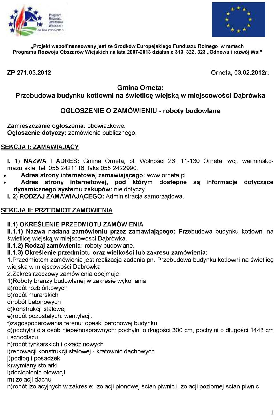 Ogłoszenie dotyczy: zamówienia publicznego. SEKCJA I: ZAMAWIAJĄCY I. 1) NAZWA I ADRES: Gmina Orneta, pl. Wolności 26, 11-130 Orneta, woj. warmińskomazurskie, tel. 055 2421116, faks 055 2422990.