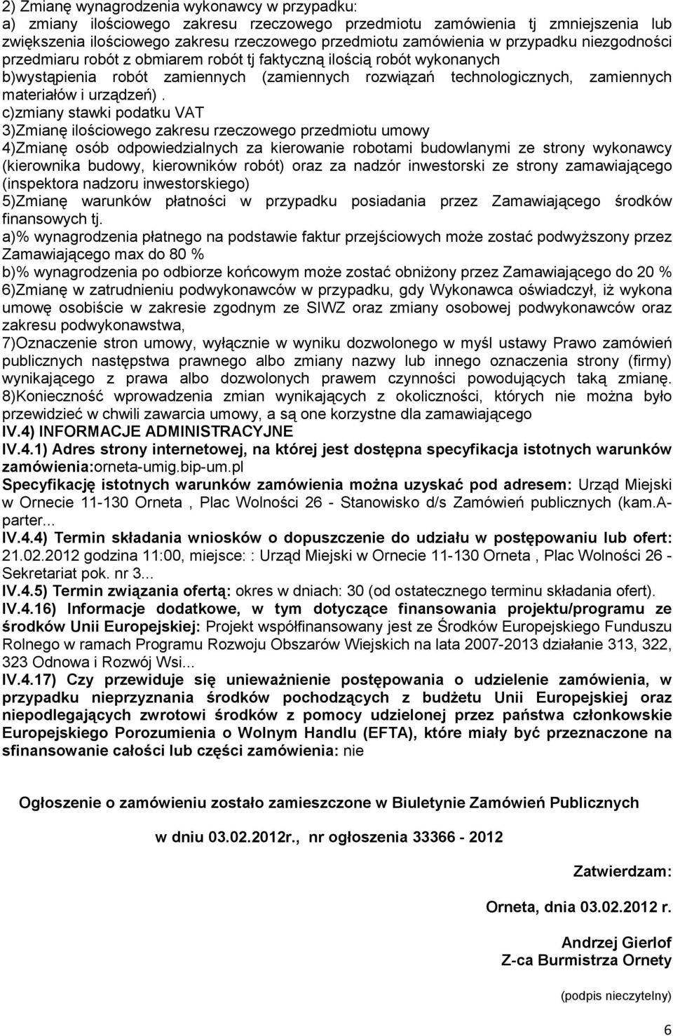 c)zmiany stawki podatku VAT 3)Zmianę ilościowego zakresu rzeczowego przedmiotu umowy 4)Zmianę osób odpowiedzialnych za kierowanie robotami budowlanymi ze strony wykonawcy (kierownika budowy,