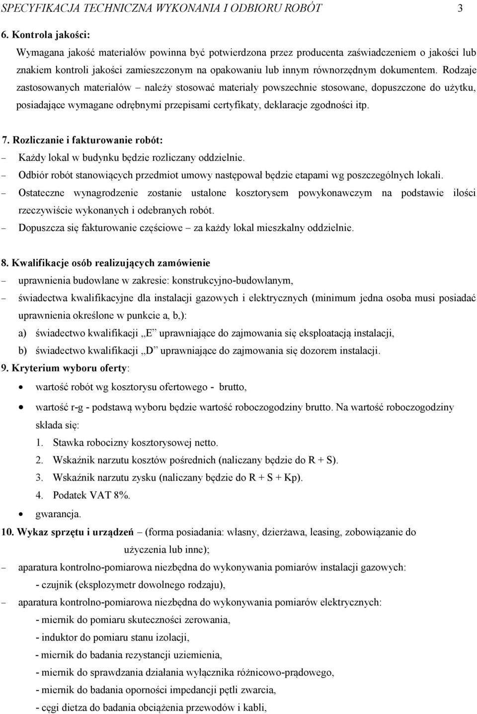 dokumentem. Rodzaje zastosowanych materiałów należy stosować materiały powszechnie stosowane, dopuszczone do użytku, posiadające wymagane odrębnymi przepisami certyfikaty, deklaracje zgodności itp. 7.