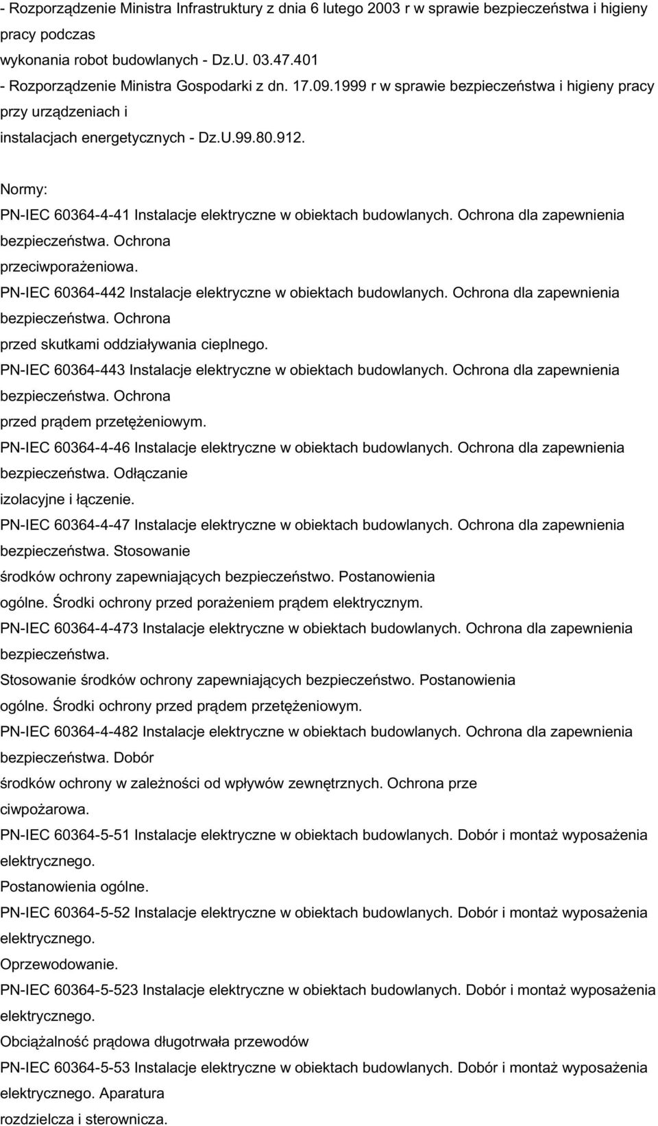 Normy: PN-IEC 60364-4-41 Instalacje elektryczne w obiektach budowlanych. Ochrona dla zapewnienia przeciwporażeniowa. PN-IEC 60364-442 Instalacje elektryczne w obiektach budowlanych.