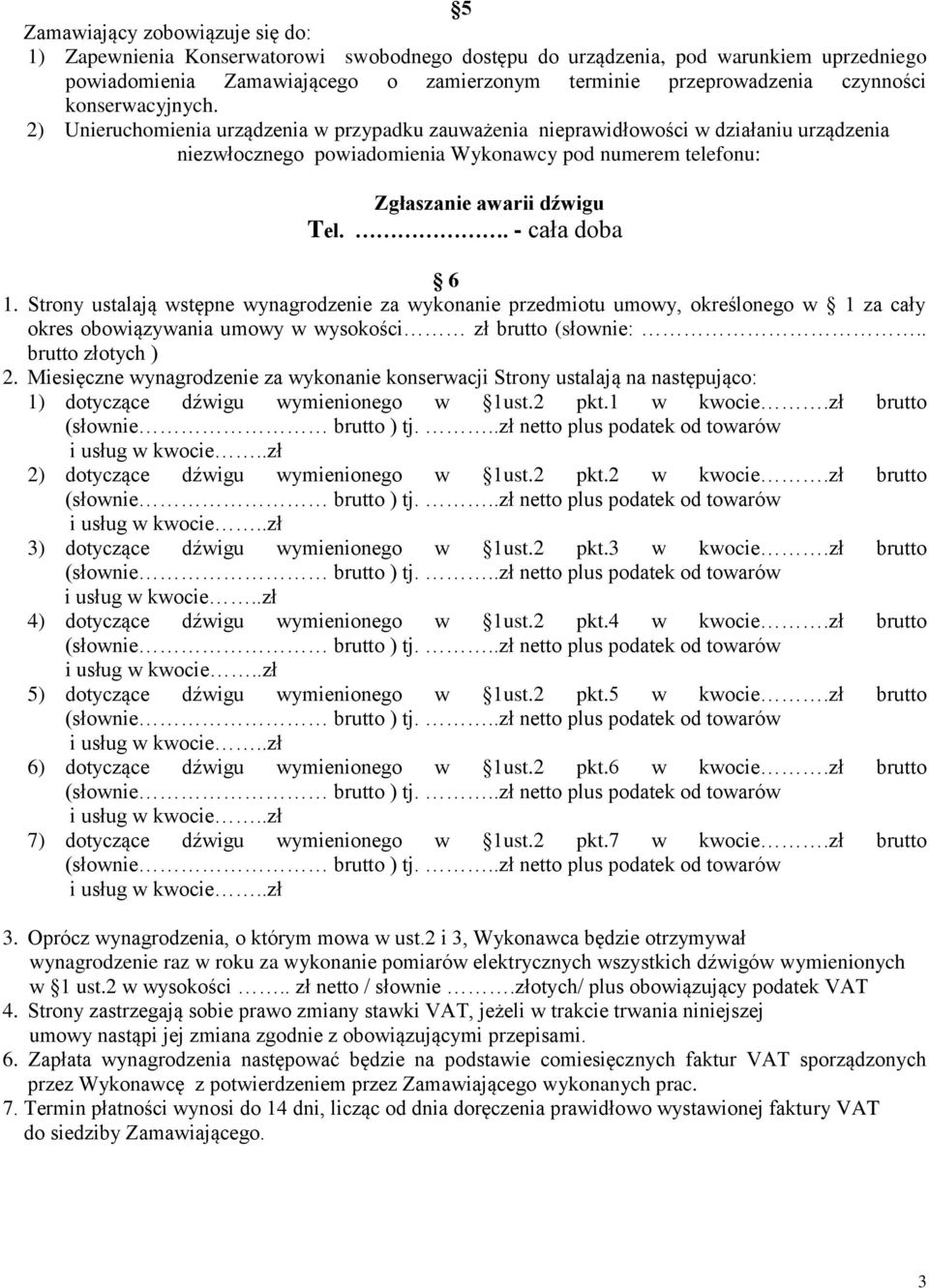 2) Unieruchomienia urządzenia w przypadku zauważenia nieprawidłowości w działaniu urządzenia niezwłocznego powiadomienia Wykonawcy pod numerem telefonu: Zgłaszanie awarii dźwigu Tel.. - cała doba 6 1.