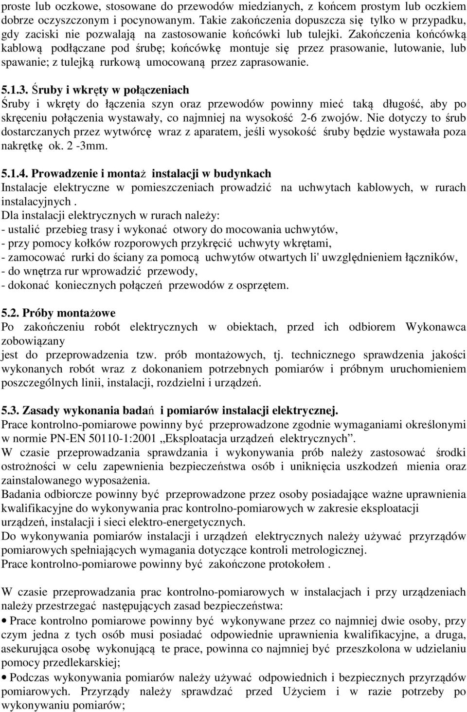 Zakończenia końcówką kablową podłączane pod śrubę; końcówkę montuje się przez prasowanie, lutowanie, lub spawanie; z tulejką rurkową umocowaną przez zaprasowanie. 5.1.3.