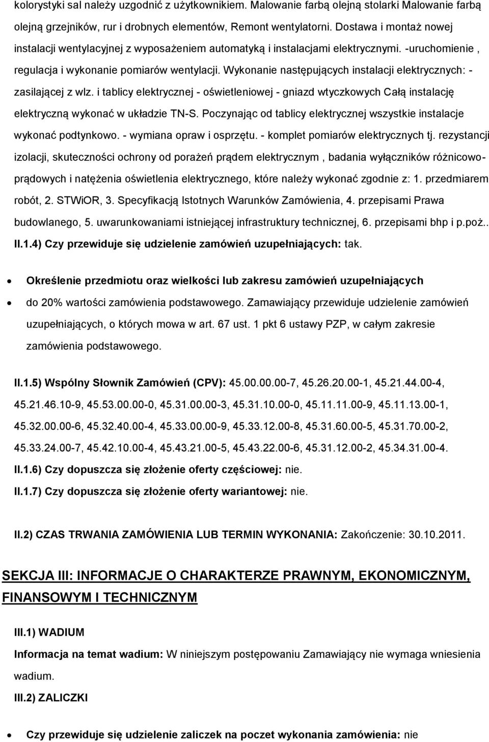 Wyknanie następujących instalacji elektrycznych: - zasilającej z wlz. i tablicy elektrycznej - świetleniwej - gniazd wtyczkwych Całą instalację elektryczną wyknać w układzie TN-S.