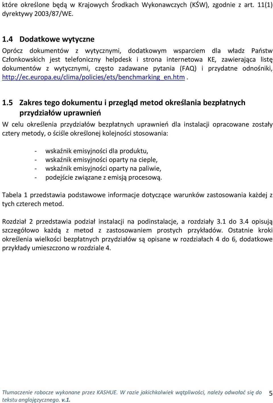 4 Dodatkowe wytyczne Oprócz dokumentów z wytycznymi, dodatkowym wsparciem dla władz Państw Członkowskich jest telefoniczny helpdesk i strona internetowa KE, zawierająca listę dokumentów z wytycznymi,