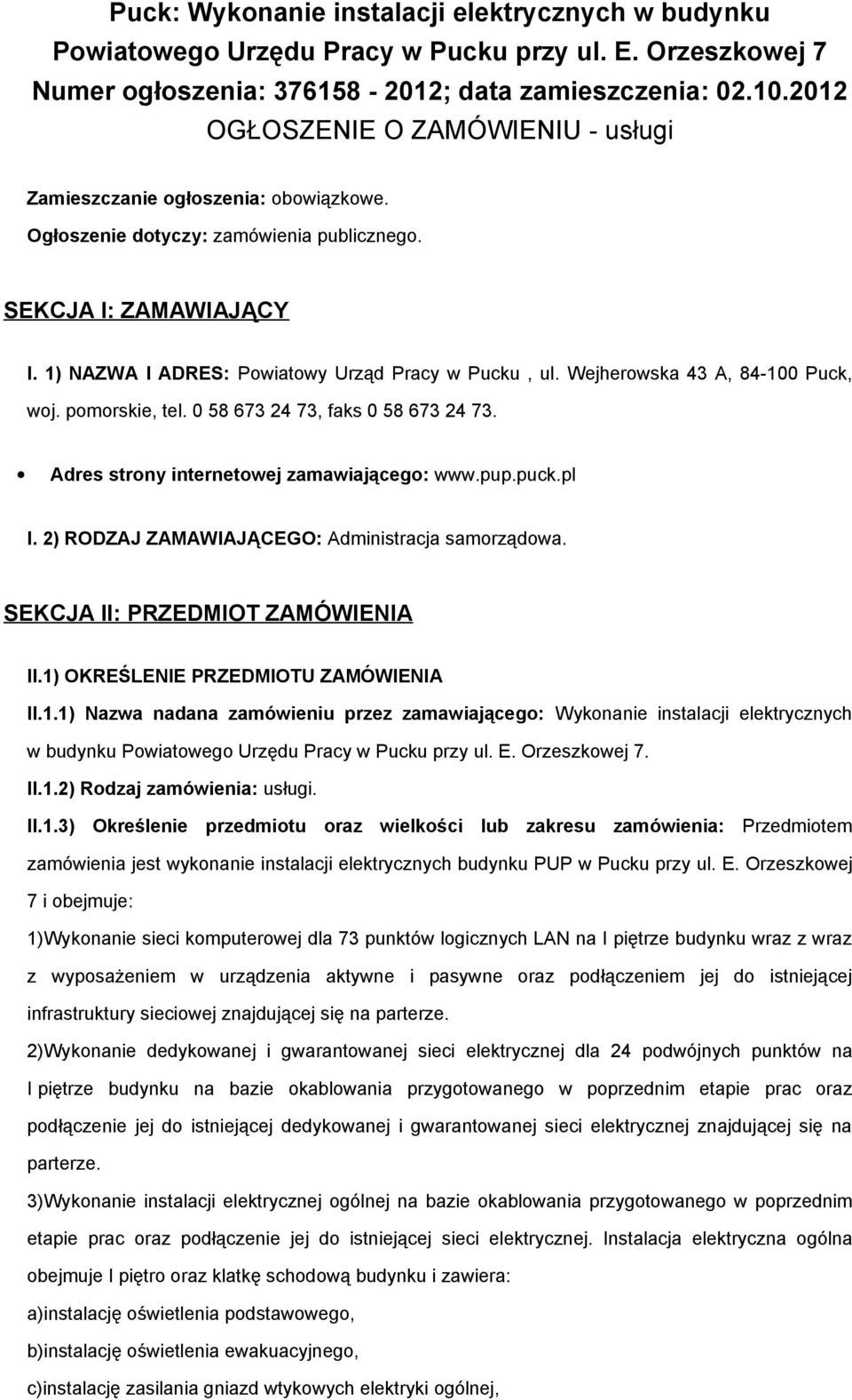 Wejherwska 43 A, 84-100 Puck, wj. pmrskie, tel. 0 58 673 24 73, faks 0 58 673 24 73. Adres strny internetwej zamawiająceg: www.pup.puck.pl I. 2) RODZAJ ZAMAWIAJĄCEGO: Administracja samrządwa.