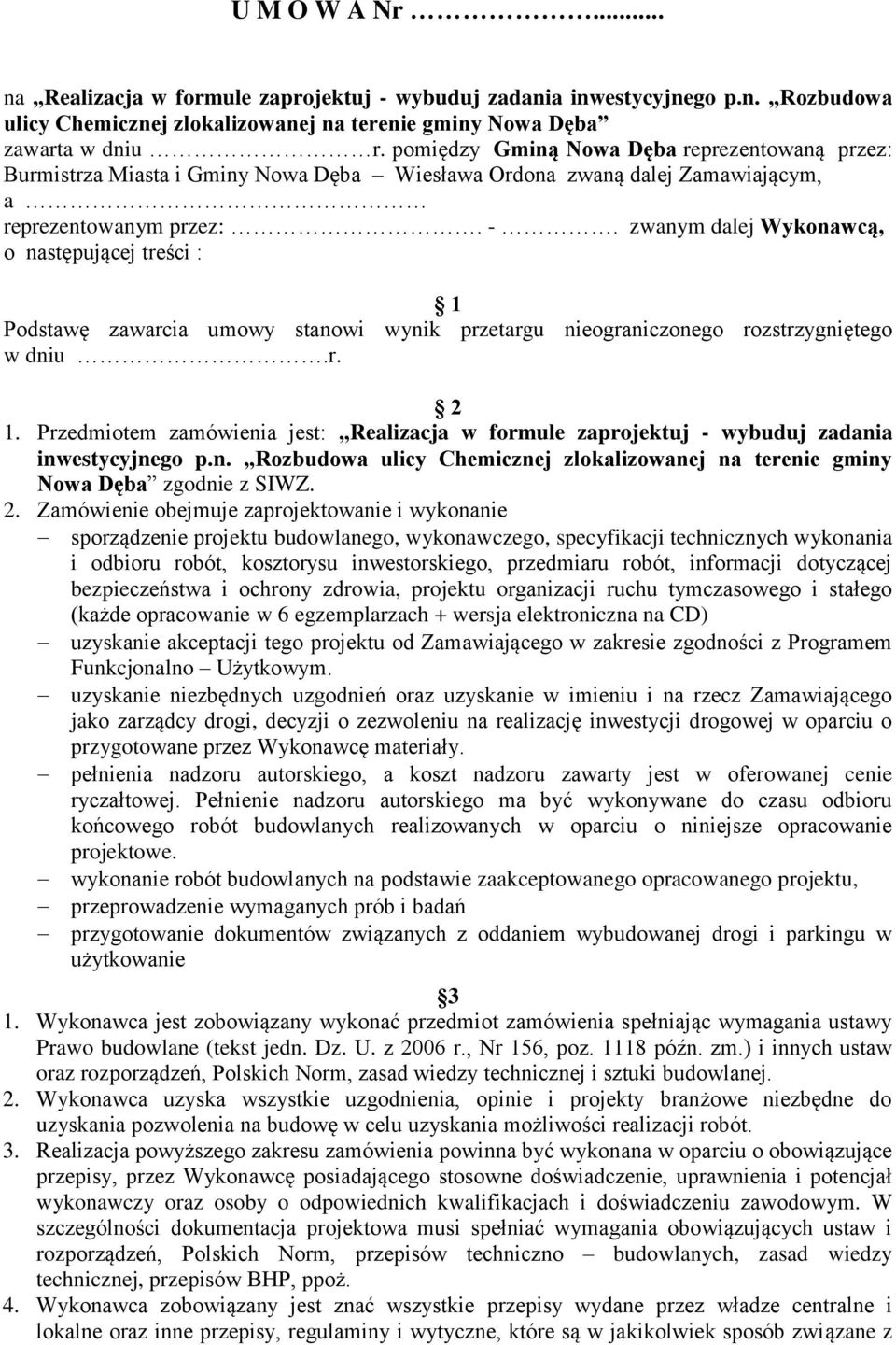 zwanym dalej Wykonawcą, o następującej treści : 1 Podstawę zawarcia umowy stanowi wynik przetargu nieograniczonego rozstrzygniętego w dniu.r. 2 1.