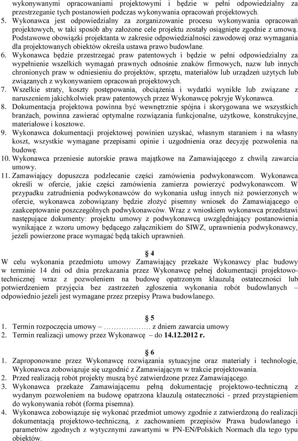 Podstawowe obowiązki projektanta w zakresie odpowiedzialności zawodowej oraz wymagania dla projektowanych obiektów określa ustawa prawo budowlane. 6.