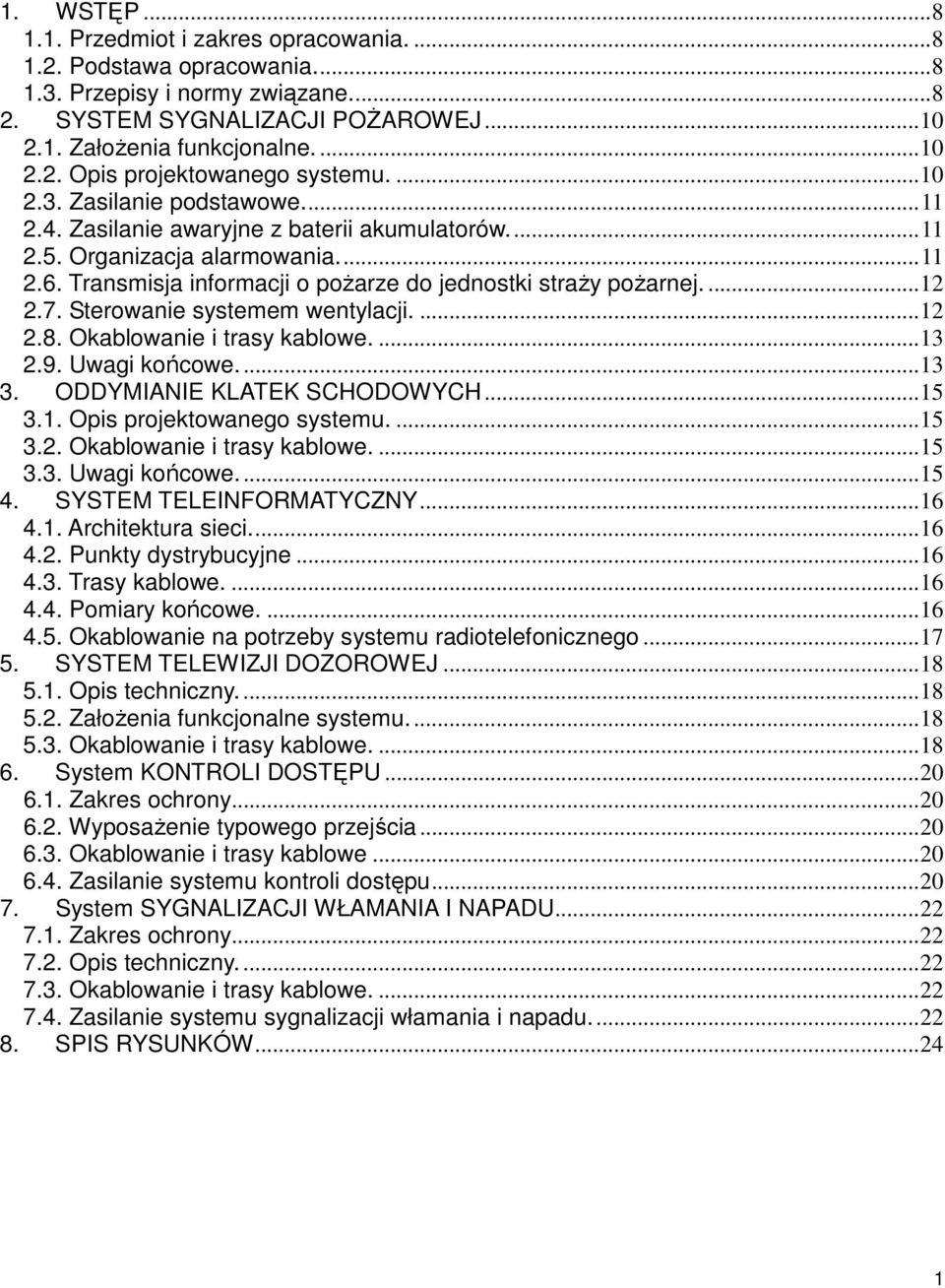 Sterowanie systemem wentylacji....12 2.8. Okablowanie i trasy kablowe....13 2.9. Uwagi końcowe...13 3. ODDYMIANIE KLATEK SCHODOWYCH...15 3.1. Opis projektowanego systemu....15 3.2. Okablowanie i trasy kablowe....15 3.3. Uwagi końcowe...15 4.
