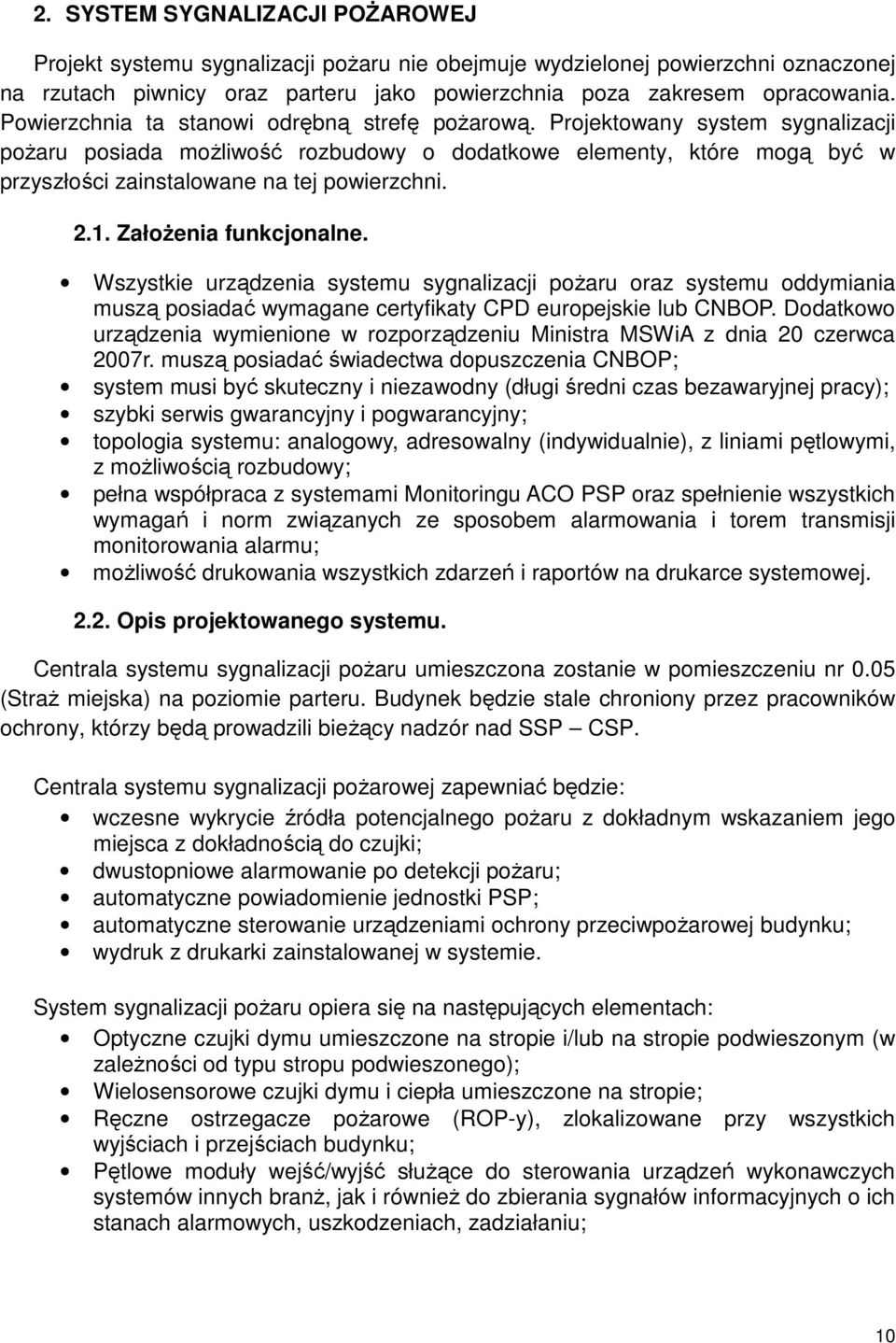 Projektowany system sygnalizacji pożaru posiada możliwość rozbudowy o dodatkowe elementy, które mogą być w przyszłości zainstalowane na tej powierzchni. 2.1. Założenia funkcjonalne.