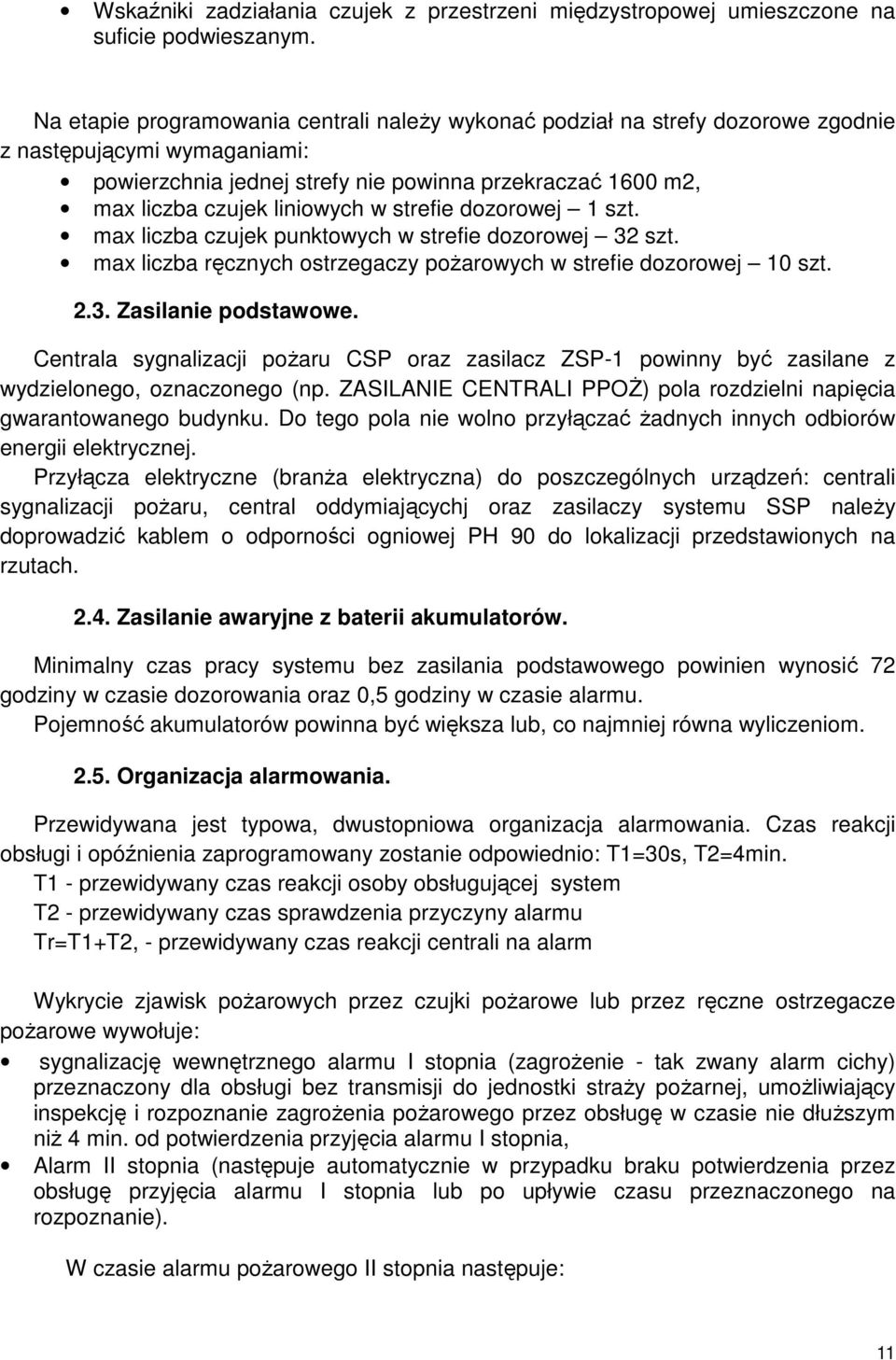 w strefie dozorowej 1 szt. max liczba czujek punktowych w strefie dozorowej 32 szt. max liczba ręcznych ostrzegaczy pożarowych w strefie dozorowej 10 szt. 2.3. Zasilanie podstawowe.