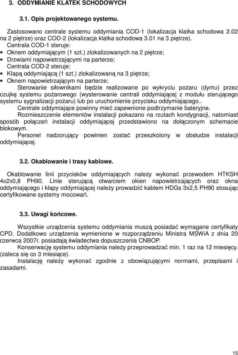 ) zlokalizowanych na 2 piętrze; Drzwiami napowietrzającymi na parterze; Centrala COD-2 steruje: Klapą oddymiającą (1 szt.