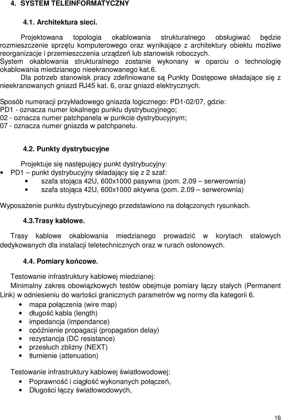 stanowisk roboczych. System okablowania strukturalnego zostanie wykonany w oparciu o technologię okablowania miedzianego nieekranowanego kat.6.