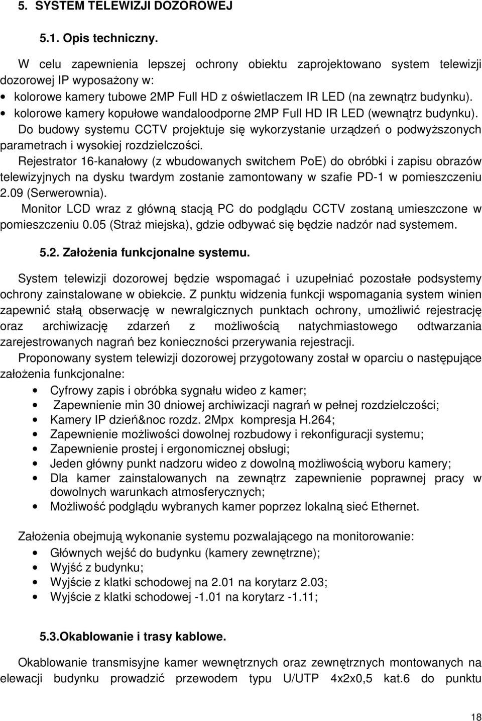 kolorowe kamery kopułowe wandaloodporne 2MP Full HD IR LED (wewnątrz budynku). Do budowy systemu CCTV projektuje się wykorzystanie urządzeń o podwyższonych parametrach i wysokiej rozdzielczości.