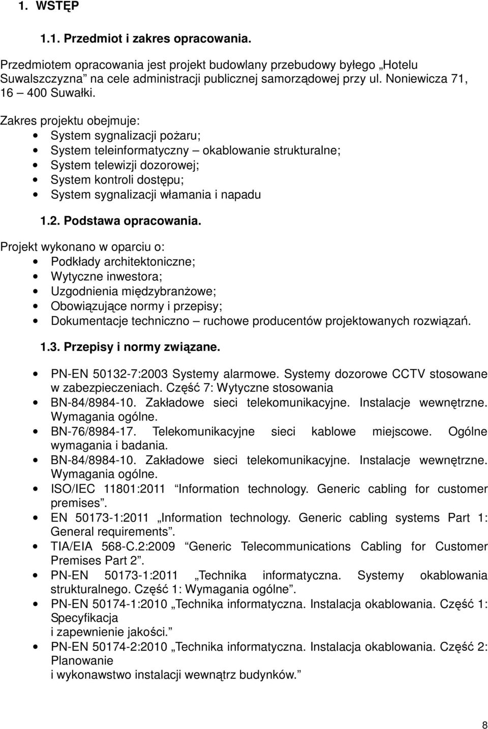 Zakres projektu obejmuje: System sygnalizacji pożaru; System teleinformatyczny okablowanie strukturalne; System telewizji dozorowej; System kontroli dostępu; System sygnalizacji włamania i napadu 1.2.