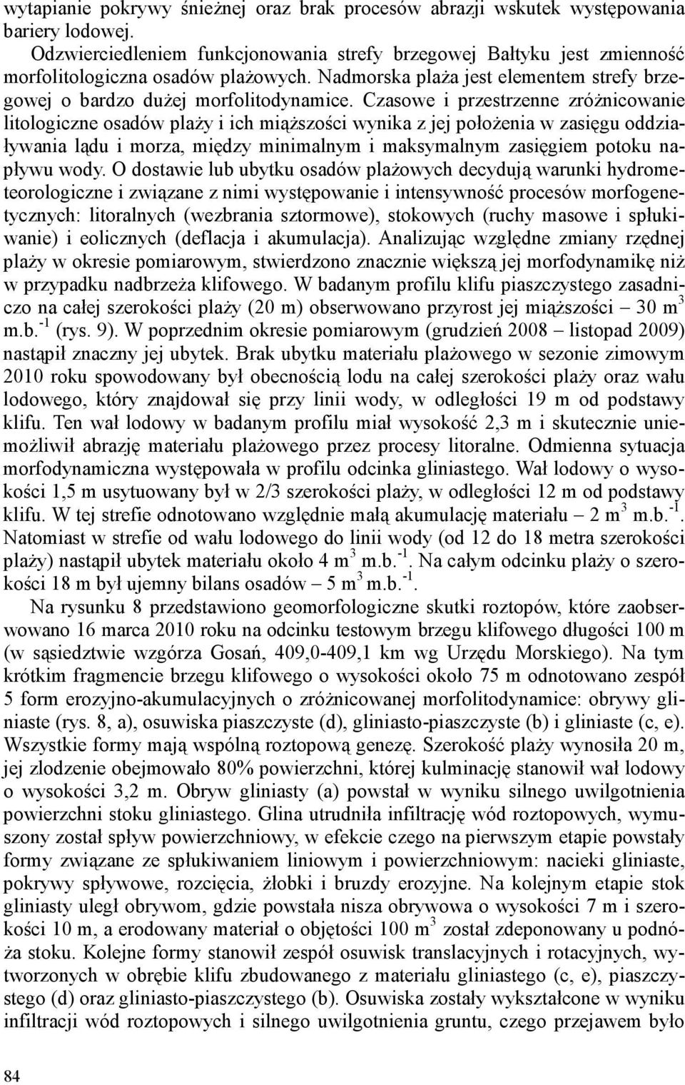 Czasowe i przestrzenne zróżnicowanie litologiczne osadów plaży i ich miąższości wynika z jej położenia w zasięgu oddziaływania lądu i morza, między minimalnym i maksymalnym zasięgiem potoku napływu