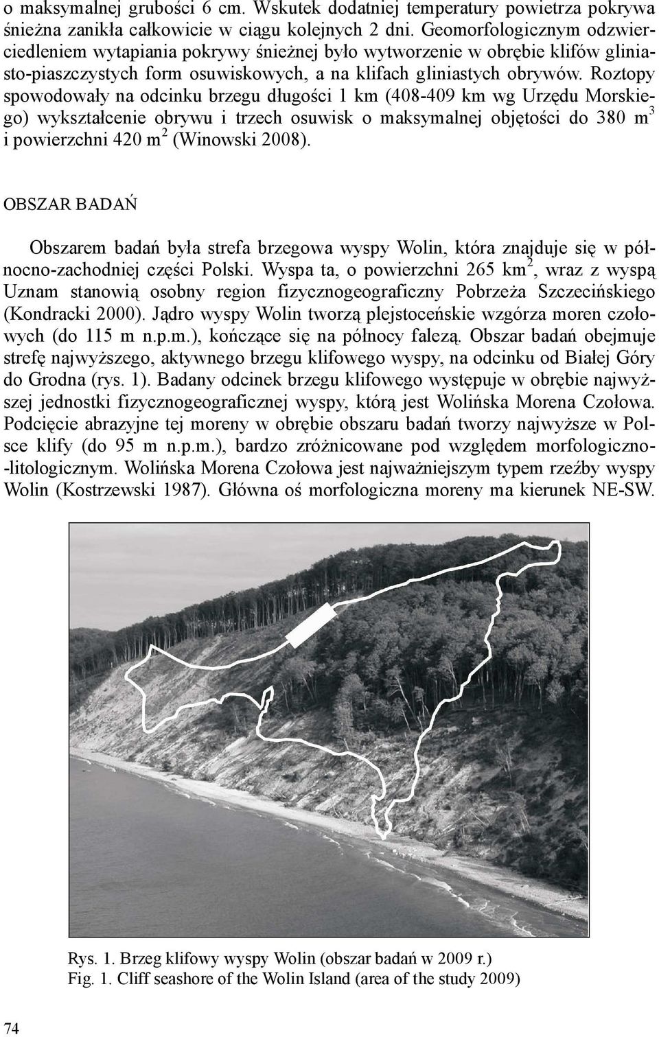Roztopy spowodowały na odcinku brzegu długości 1 km (408-409 km wg Urzędu Morskiego) wykształcenie obrywu i trzech osuwisk o maksymalnej objętości do 380 m 3 i powierzchni 420 m 2 (Winowski 2008).