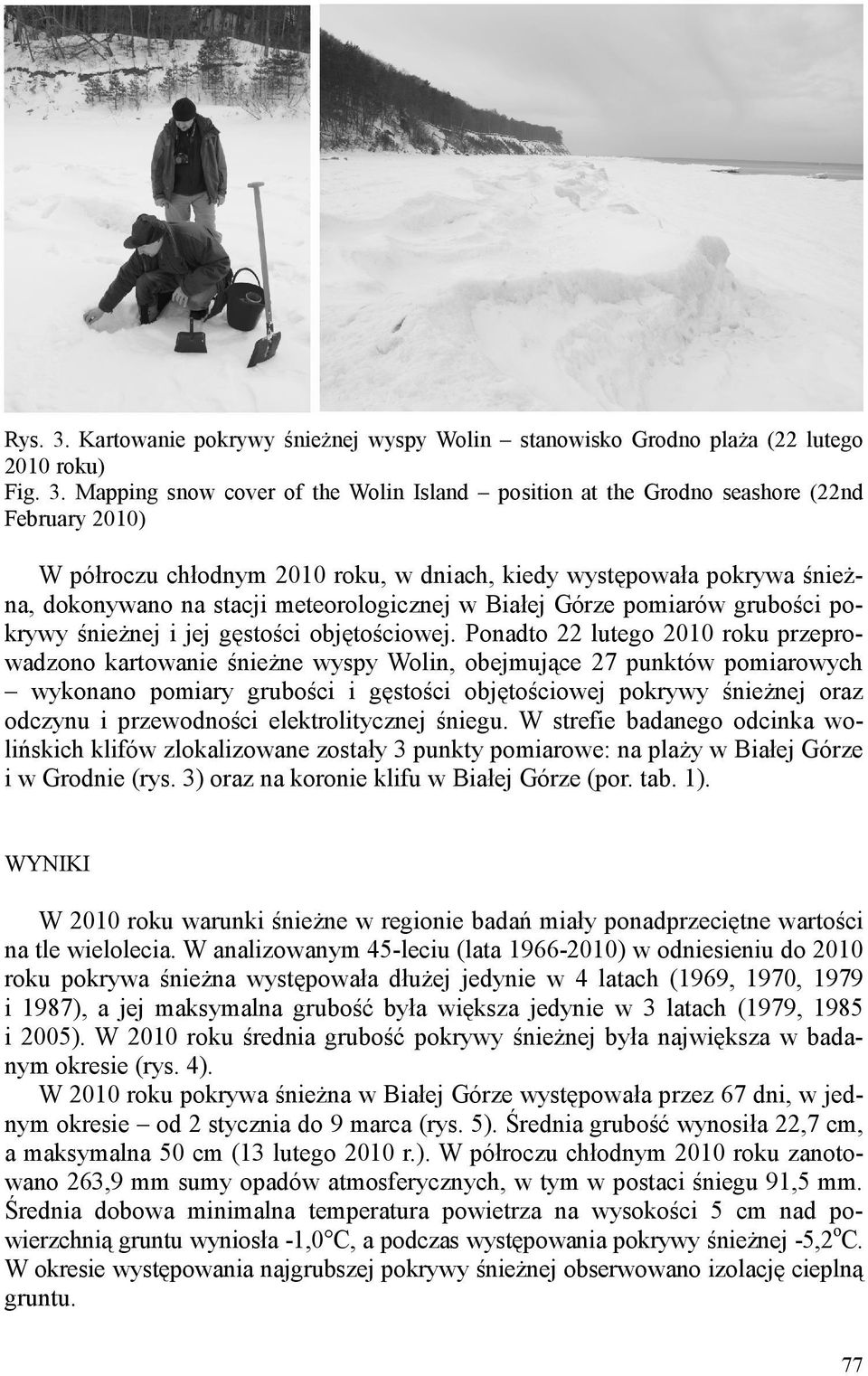 Mapping snow cover of the Wolin Island position at the Grodno seashore (22nd February 2010) W półroczu chłodnym 2010 roku, w dniach, kiedy występowała pokrywa śnieżna, dokonywano na stacji