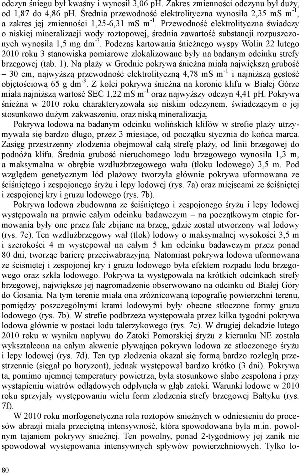 Przewodność elektrolityczna świadczy o niskiej mineralizacji wody roztopowej, średnia zawartość substancji rozpuszczonych wynosiła 1,5 mg dm -3.