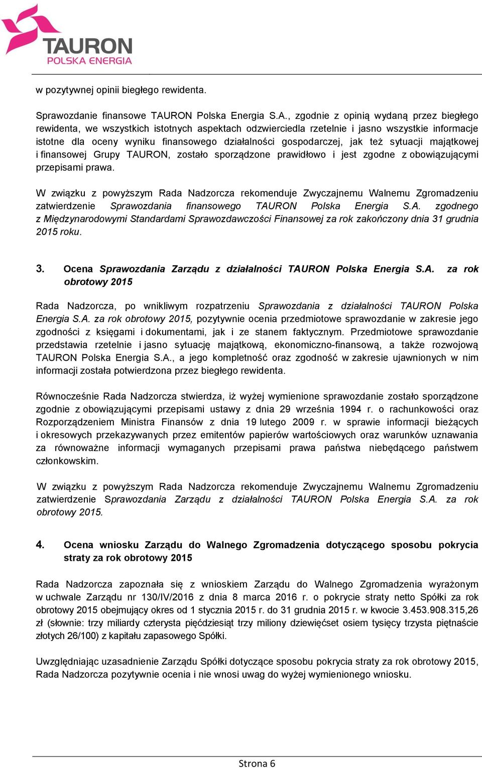 , zgodnie z opinią wydaną przez biegłego rewidenta, we wszystkich istotnych aspektach odzwierciedla rzetelnie i jasno wszystkie informacje istotne dla oceny wyniku finansowego działalności