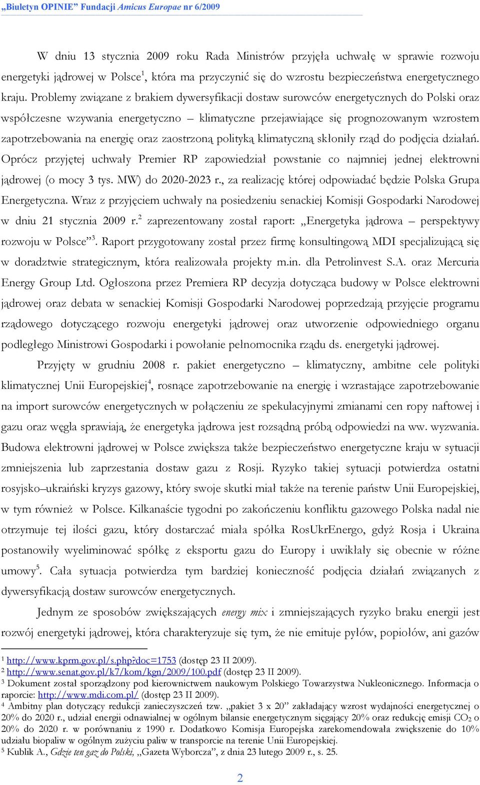 energię oraz zaostrzoną polityką klimatyczną skłoniły rząd do podjęcia działań. Oprócz przyjętej uchwały Premier RP zapowiedział powstanie co najmniej jednej elektrowni jądrowej (o mocy 3 tys.