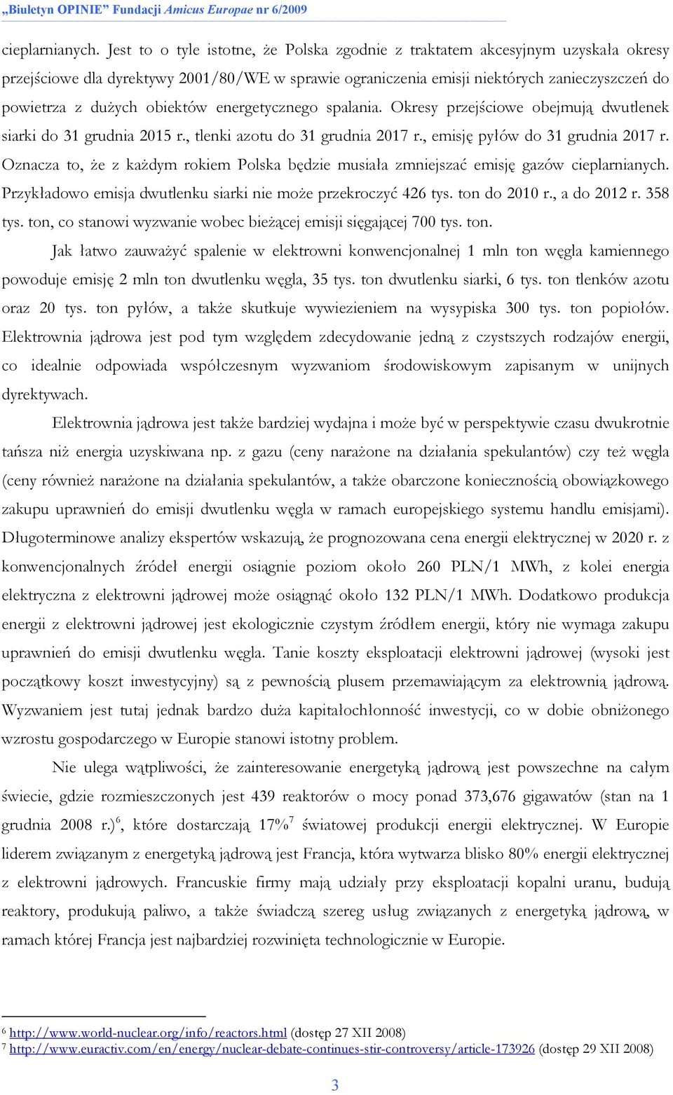 obiektów energetycznego spalania. Okresy przejściowe obejmują dwutlenek siarki do 31 grudnia 2015 r., tlenki azotu do 31 grudnia 2017 r., emisję pyłów do 31 grudnia 2017 r.
